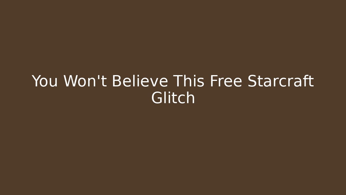 You Won't Believe This Free Starcraft Glitch