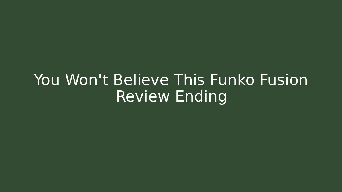 You Won't Believe This Funko Fusion Review Ending