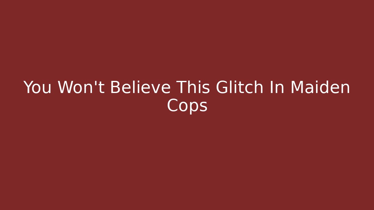 You Won't Believe This Glitch In Maiden Cops