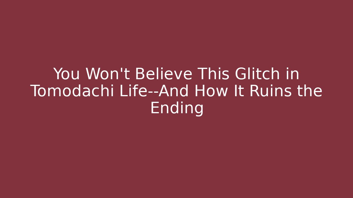 You Won't Believe This Glitch in Tomodachi Life—And How It Ruins the Ending