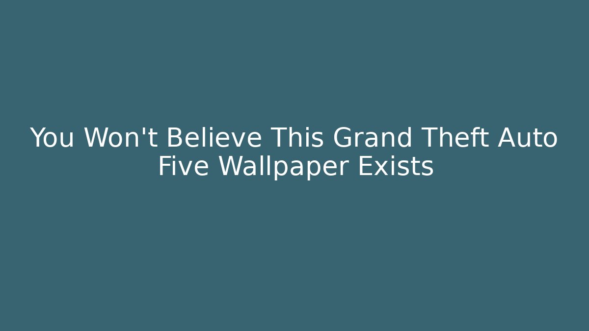 You Won't Believe This Grand Theft Auto Five Wallpaper Exists