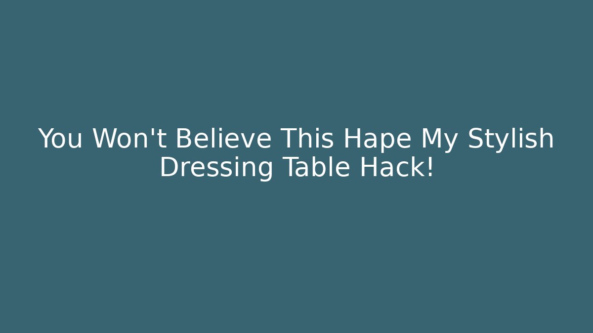 You Won't Believe This Hape My Stylish Dressing Table Hack!