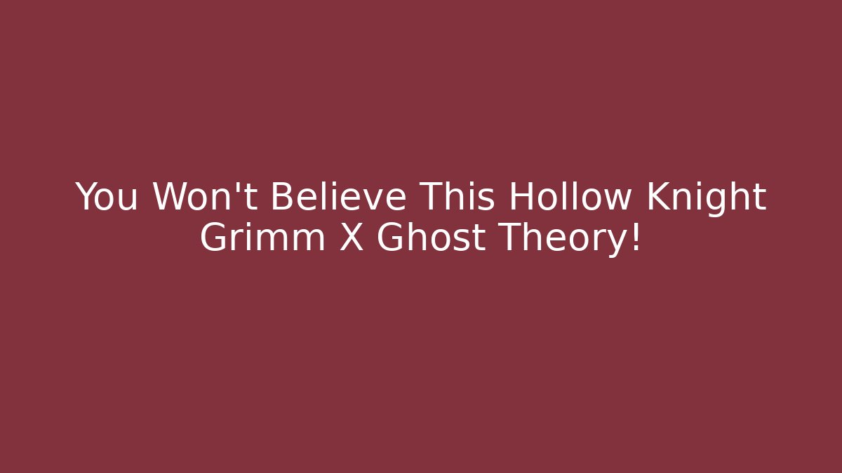 You Won't Believe This Hollow Knight Grimm X Ghost Theory!