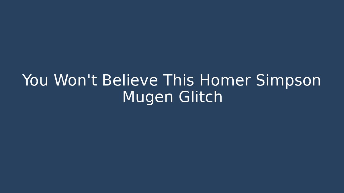 You Won't Believe This Homer Simpson Mugen Glitch