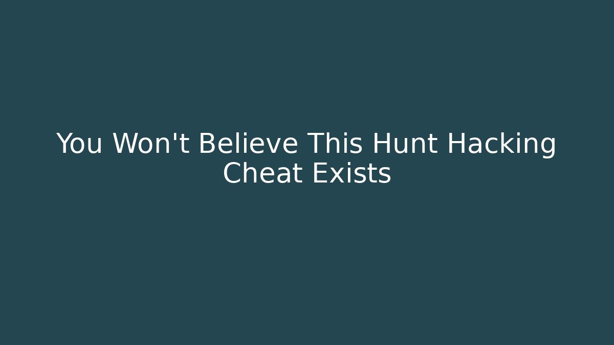 You Won't Believe This Hunt Hacking Cheat Exists