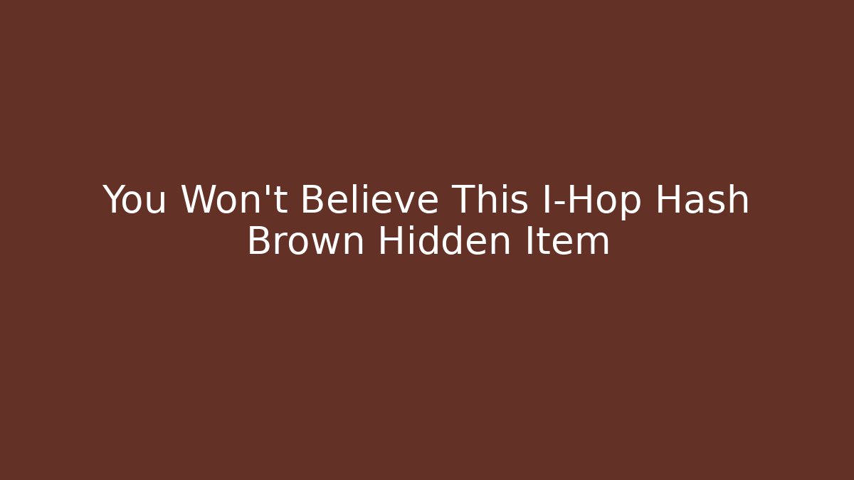 You Won't Believe This I-Hop Hash Brown Hidden Item