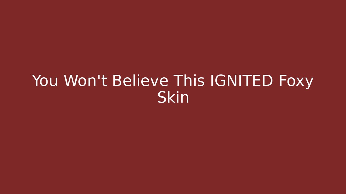 You Won't Believe This IGNITED Foxy Skin - Felix Cat Insurance