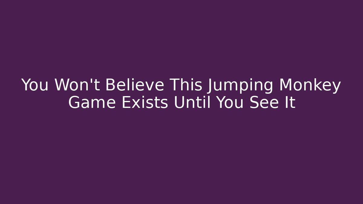 You Won't Believe This Jumping Monkey Game Exists Until You See It