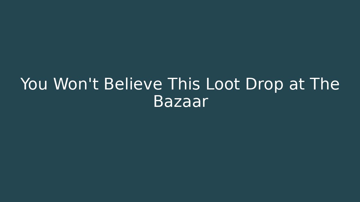 You Won't Believe This Loot Drop at The Bazaar - Felix Cat Insurance