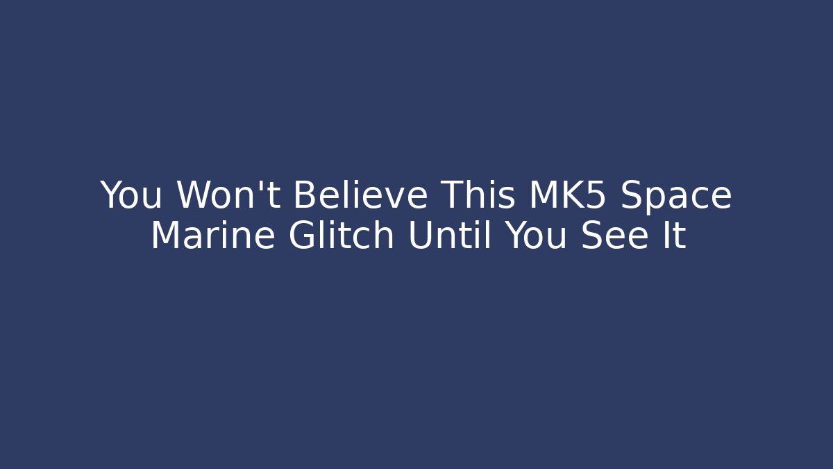 You Won't Believe This MK5 Space Marine Glitch Until You See It