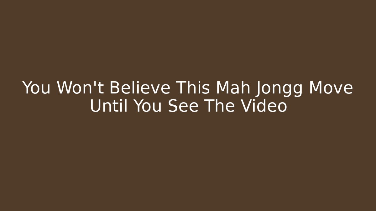 You Won't Believe This Mah Jongg Move Until You See The Video