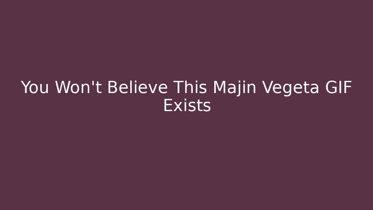 You Won't Believe This Majin Vegeta GIF Exists