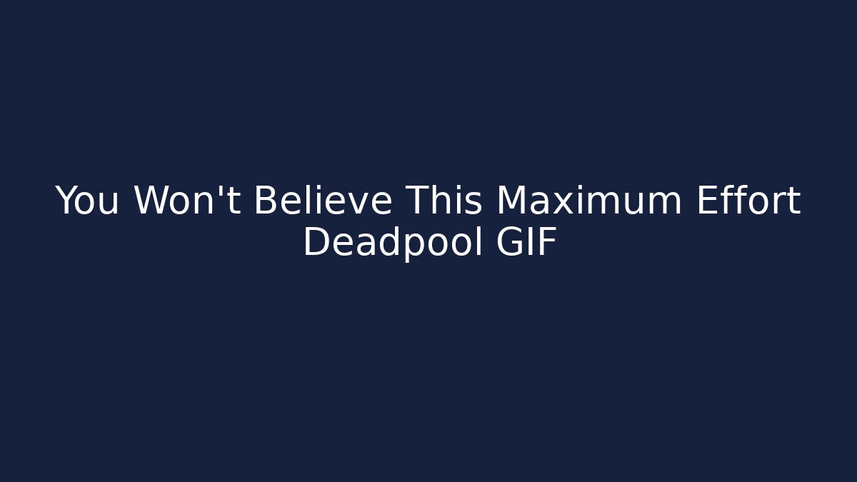 You Won't Believe This Maximum Effort Deadpool GIF