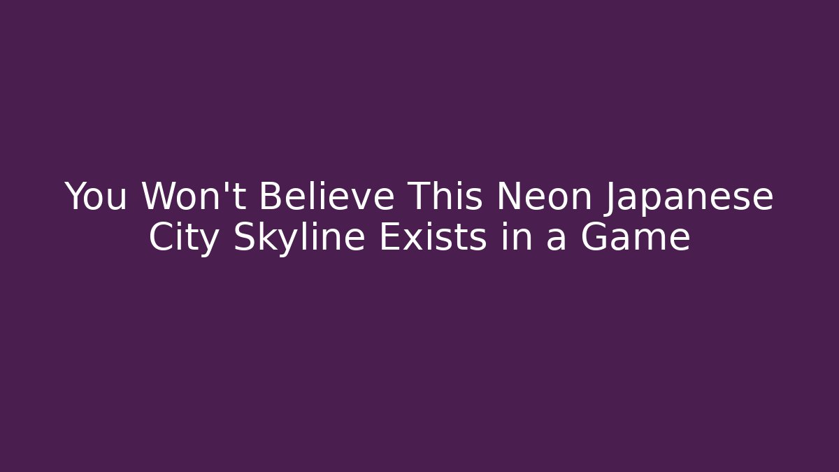 You Won't Believe This Neon Japanese City Skyline Exists in a Game