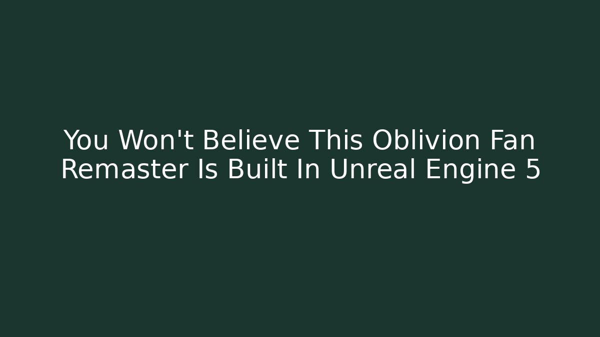You Won't Believe This Oblivion Fan Remaster Is Built In Unreal Engine 5 - Felix Cat Insurance