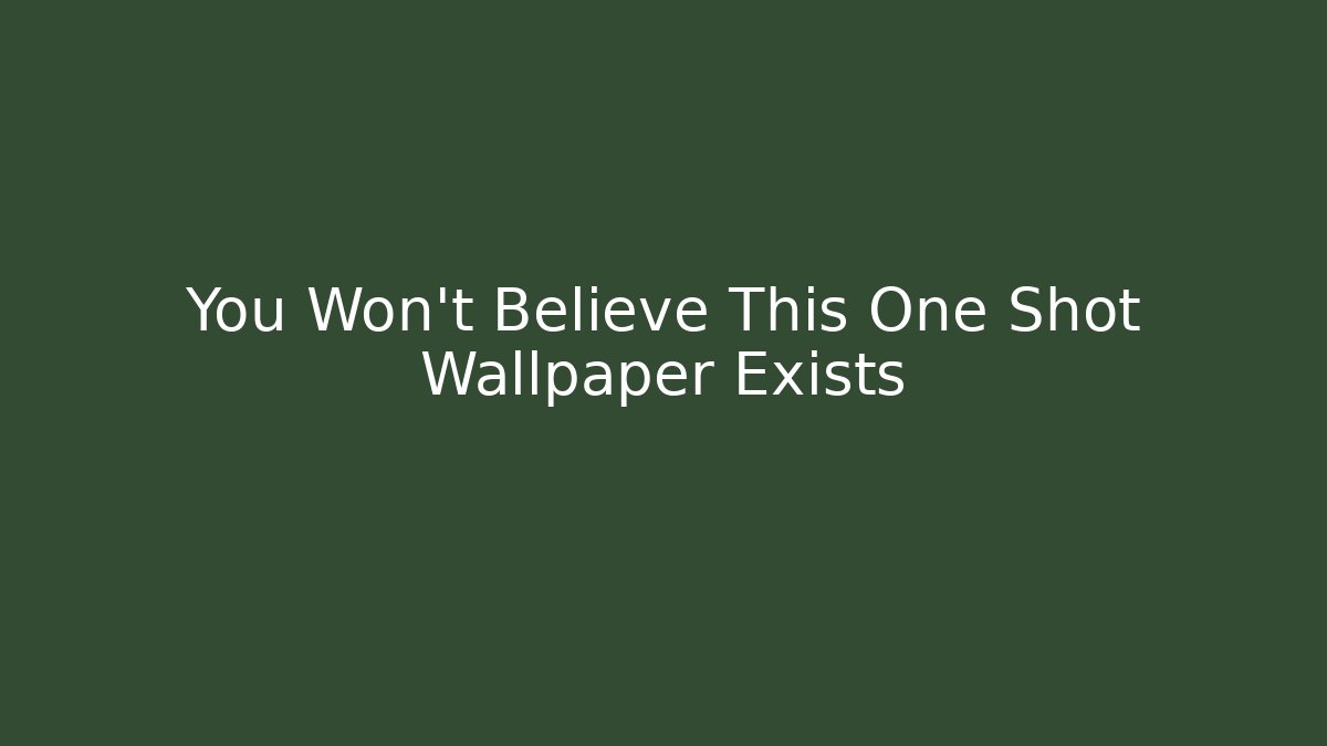 You Won't Believe This One Shot Wallpaper Exists