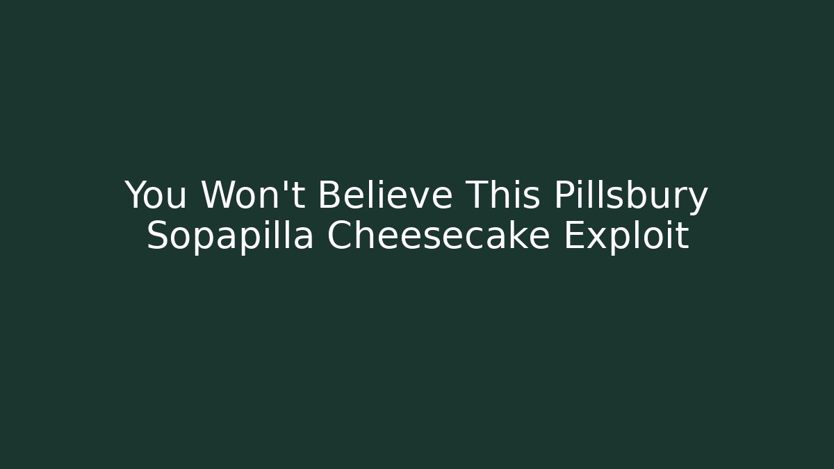 You Won't Believe This Pillsbury Sopapilla Cheesecake Exploit