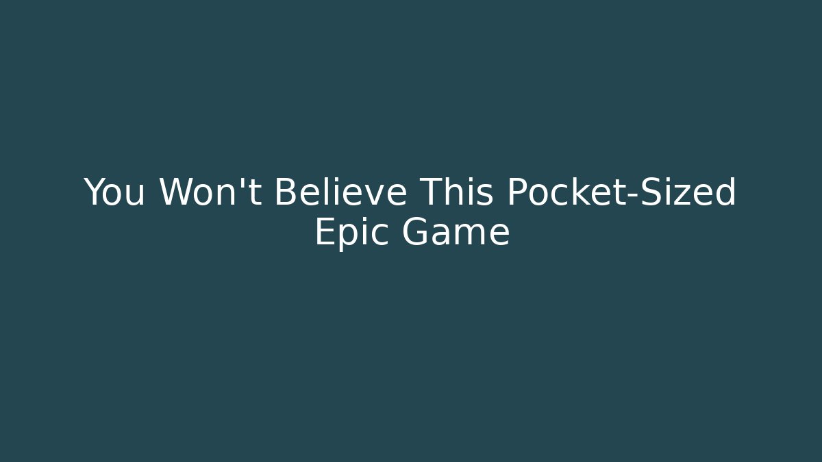 You Won't Believe This Pocket-Sized Epic Game
