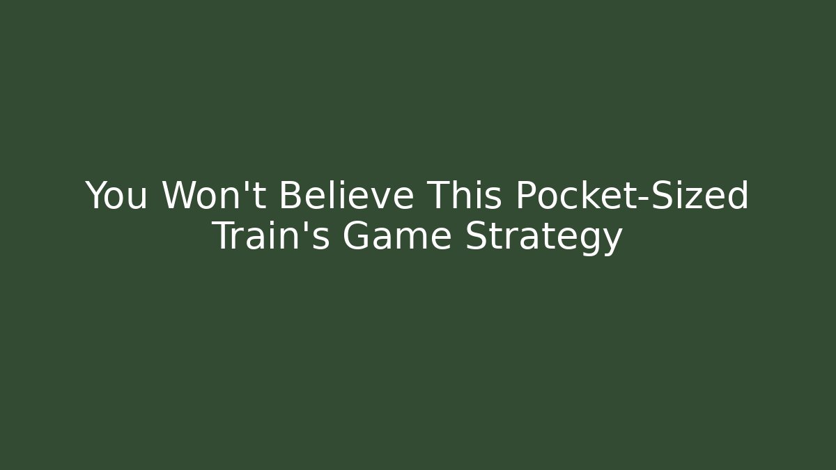 You Won't Believe This Pocket-Sized Train's Game Strategy