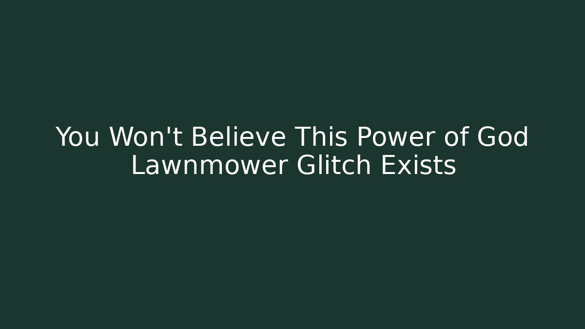 You Won't Believe This Power of God Lawnmower Glitch Exists