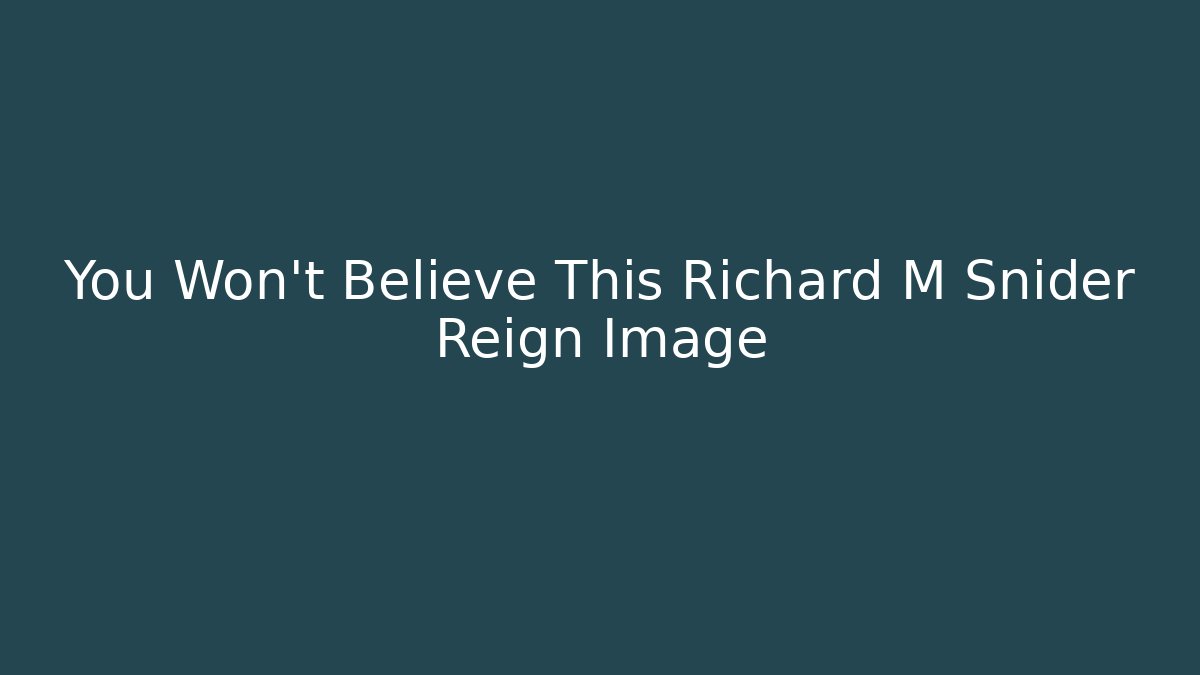 You Won't Believe This Richard M Snider Reign Image