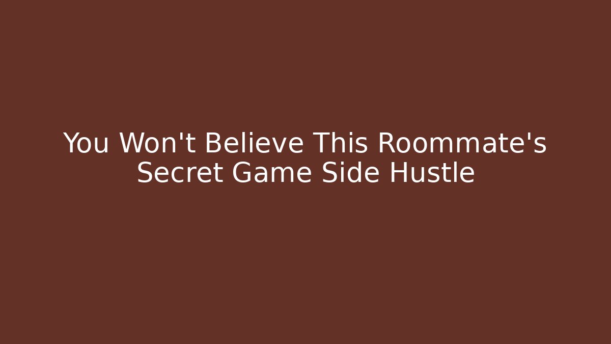 You Won't Believe This Roommate's Secret Game Side Hustle