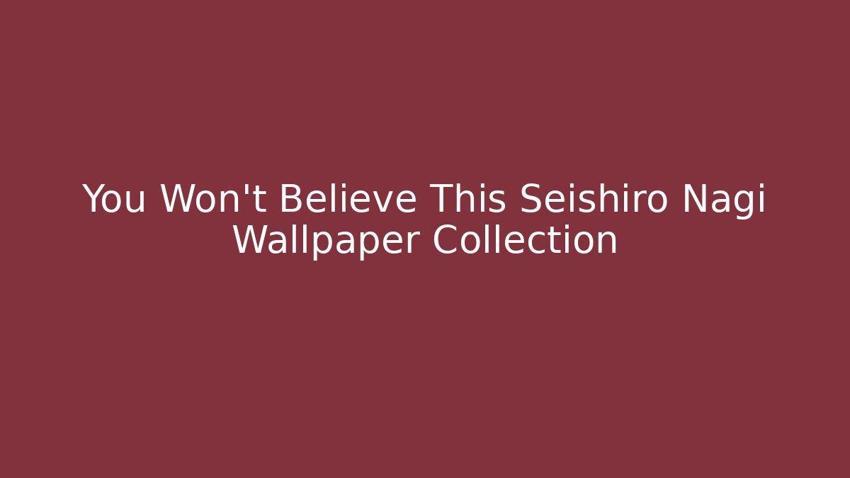 You Won't Believe This Seishiro Nagi Wallpaper Collection - Felix Cat Insurance
