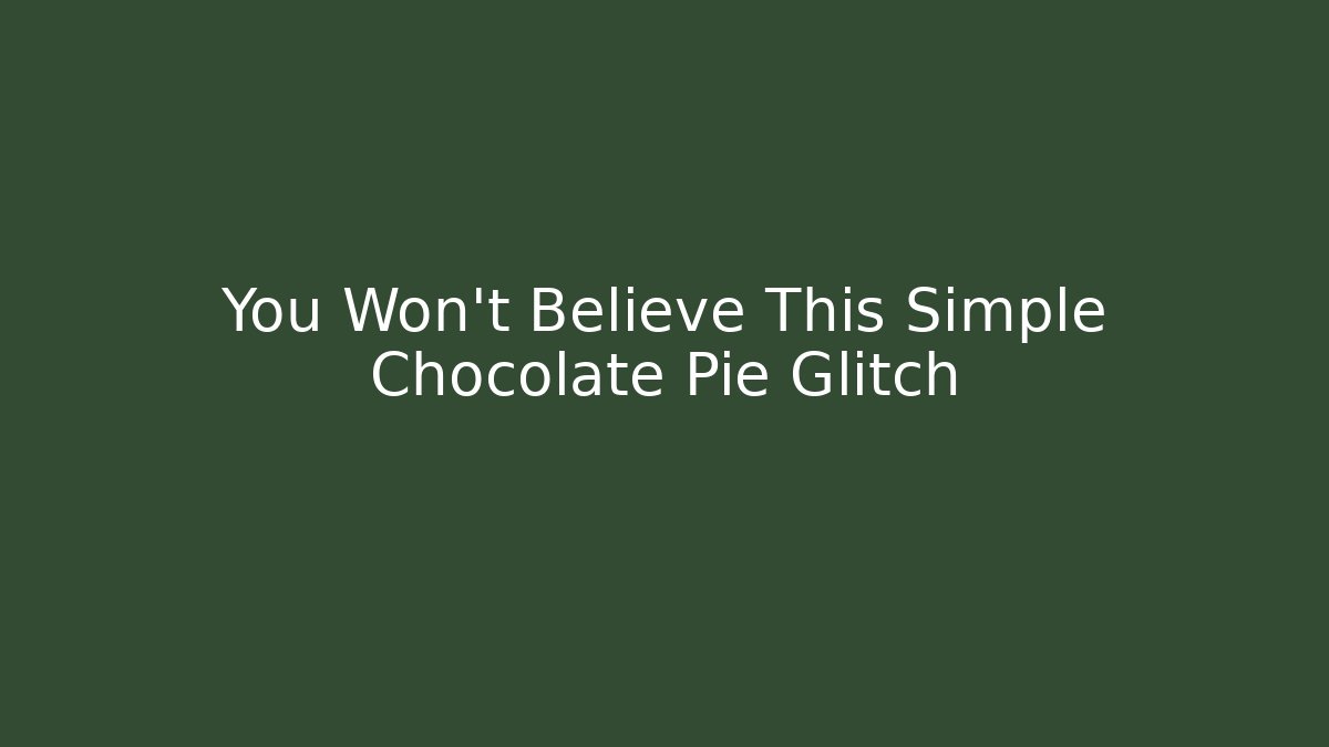 You Won't Believe This Simple Chocolate Pie Glitch