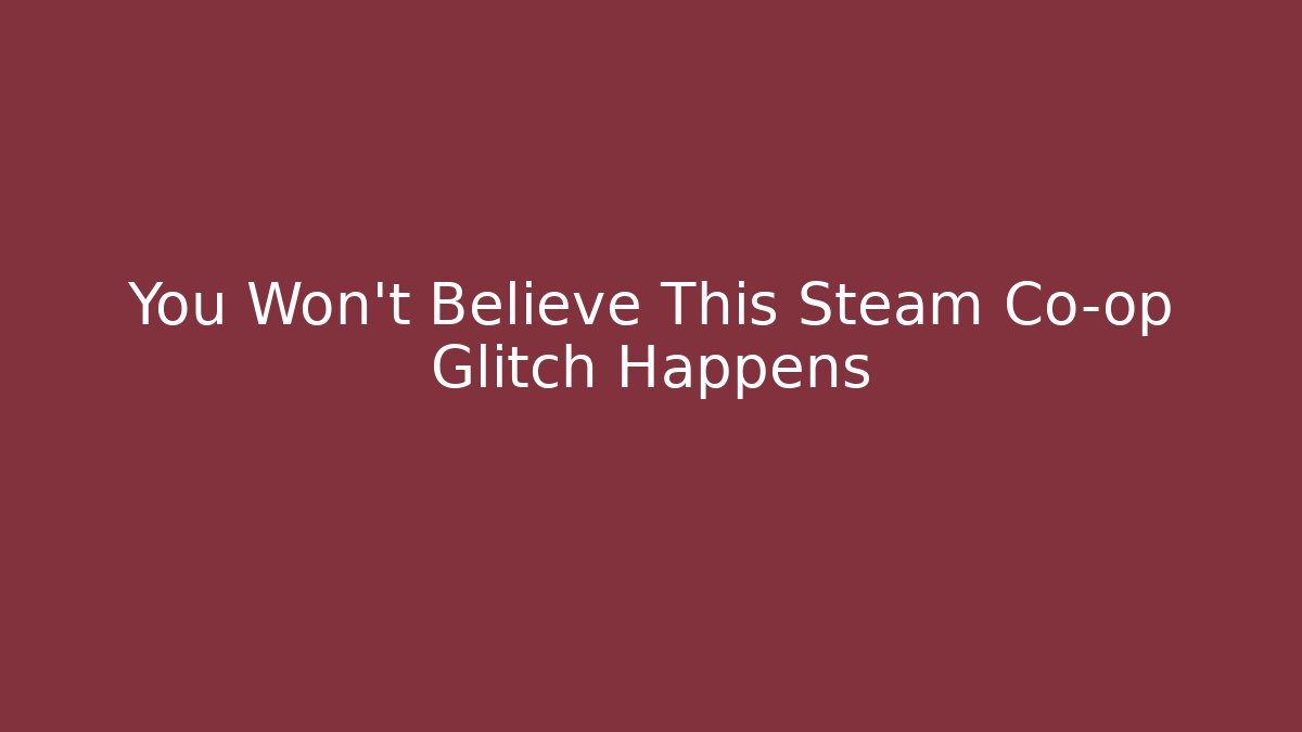 You Won't Believe This Steam Co-op Glitch Happens