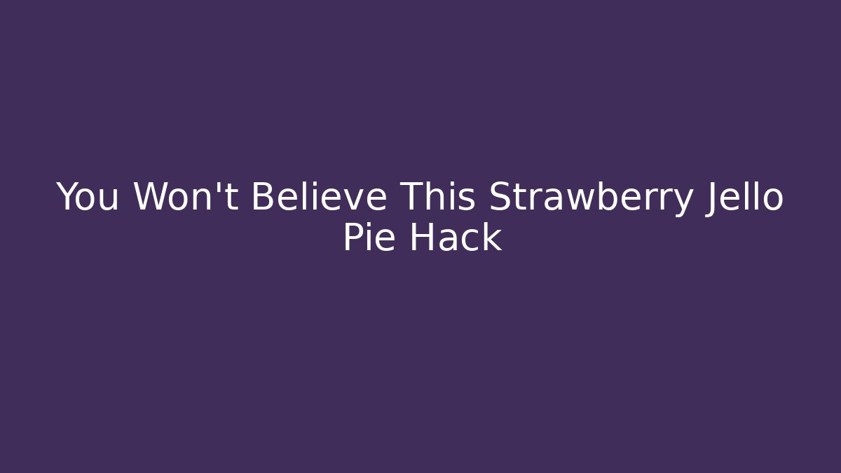You Won't Believe This Strawberry Jello Pie Hack