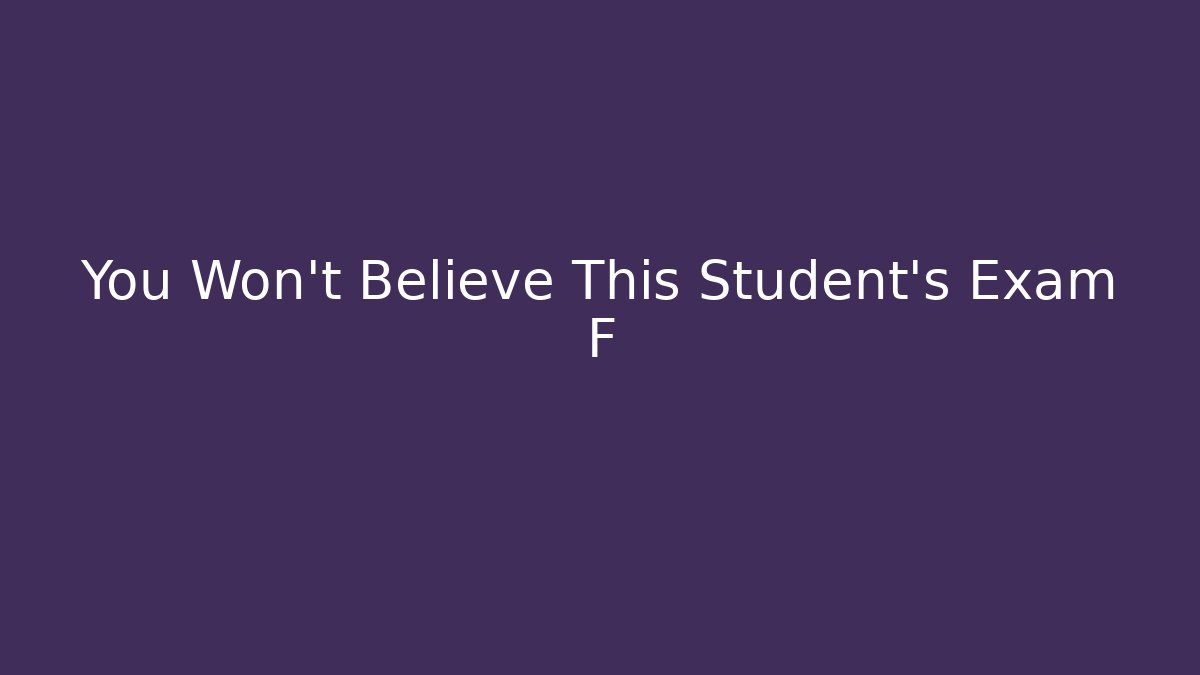 You Won't Believe This Student's Exam F