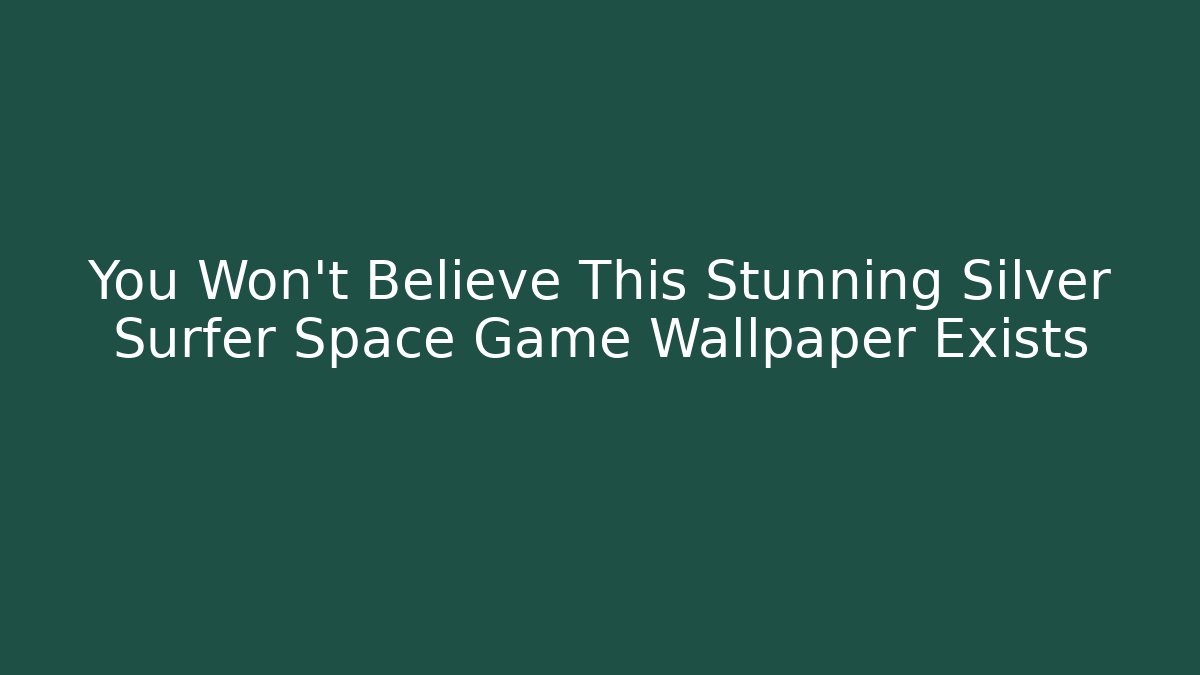 You Won't Believe This Stunning Silver Surfer Space Game Wallpaper Exists