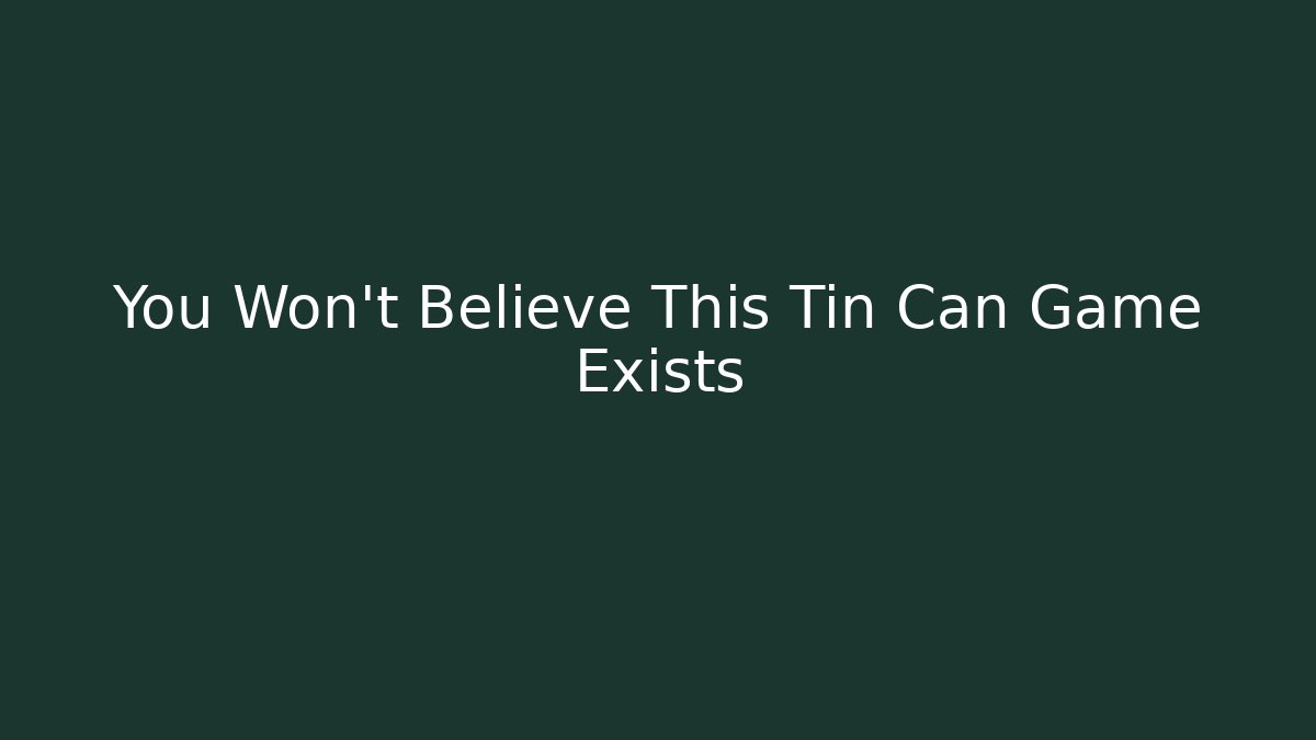 You Won't Believe This Tin Can Game Exists