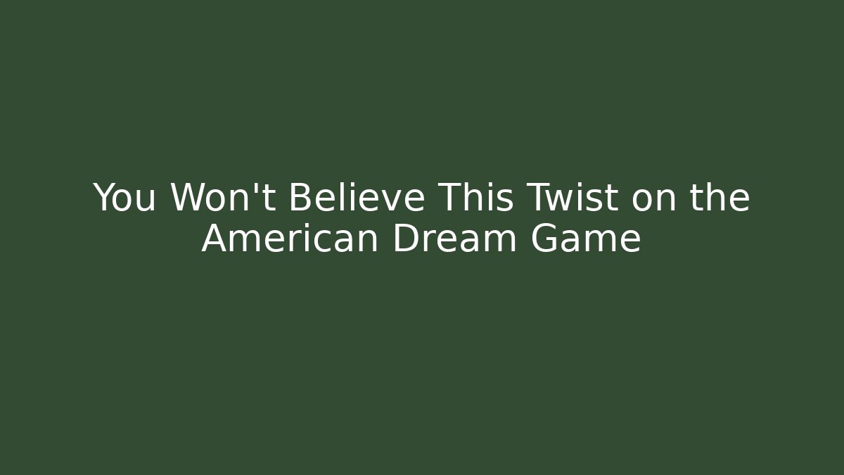 You Won't Believe This Twist on the American Dream Game