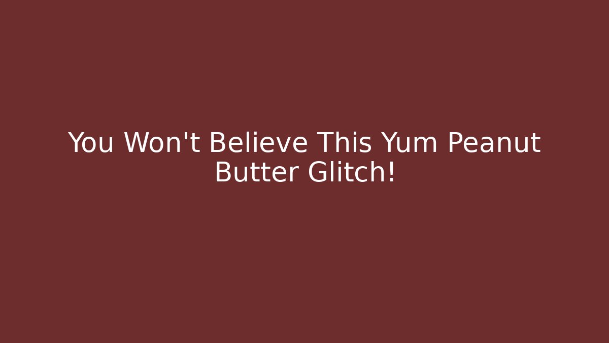 You Won't Believe This Yum Peanut Butter Glitch!