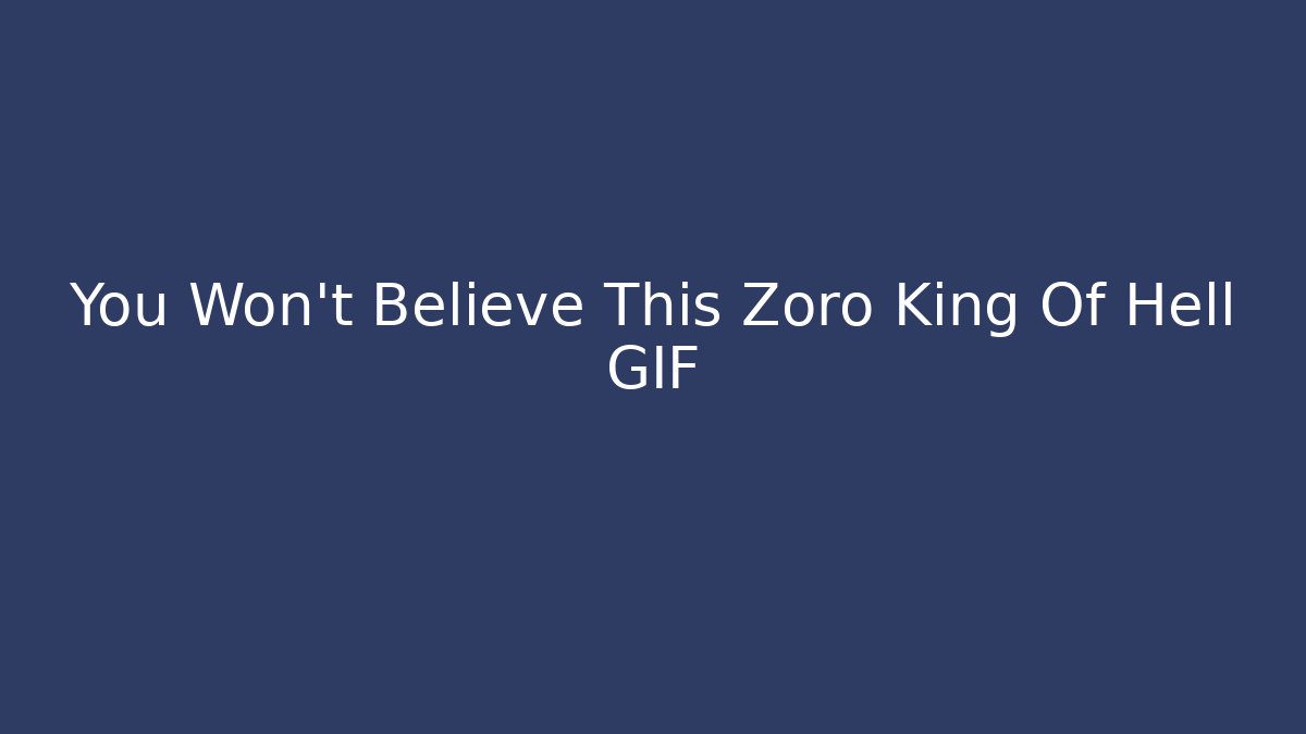You Won't Believe This Zoro King Of Hell GIF