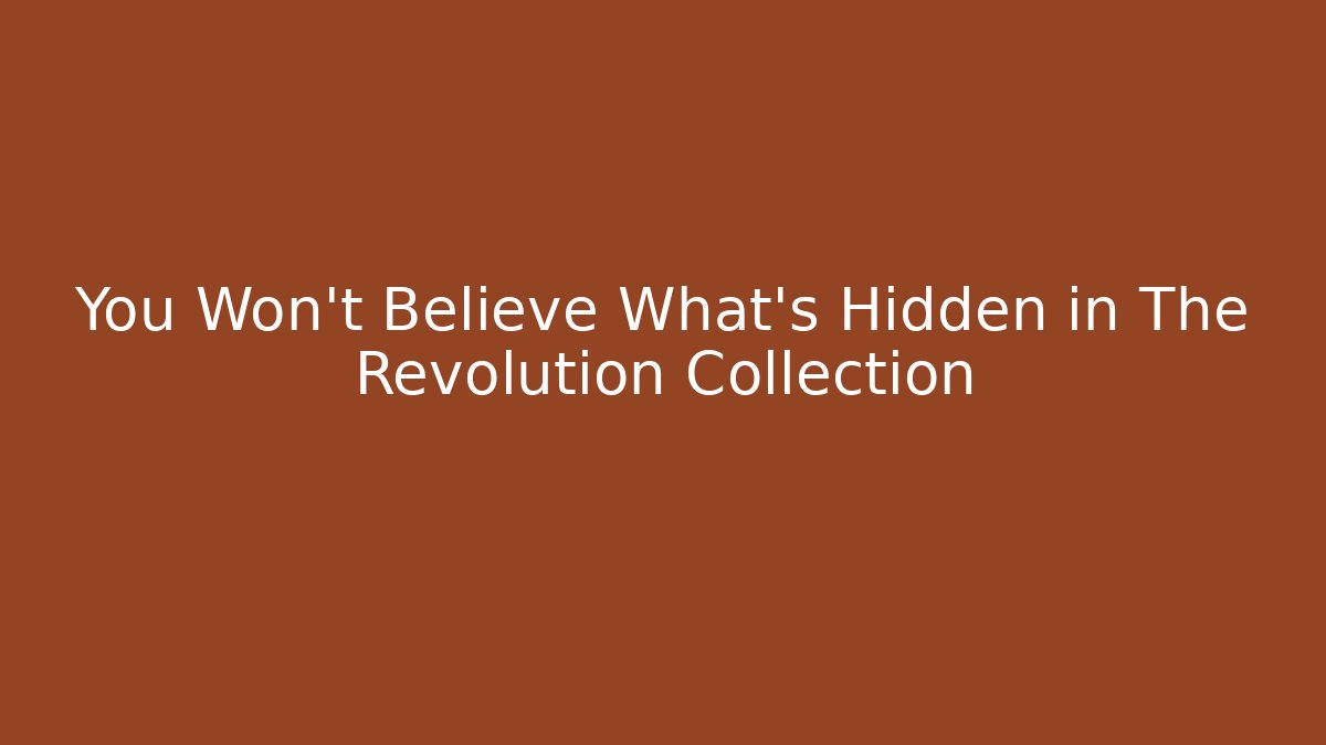You Won't Believe What's Hidden in The Revolution Collection