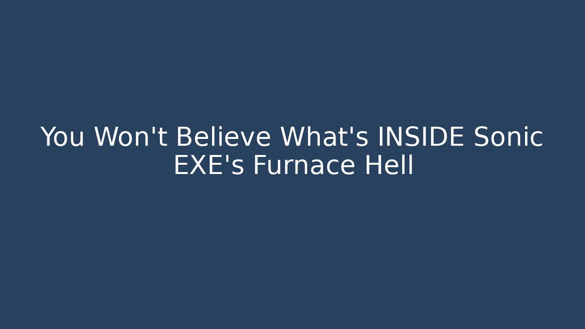 You Won't Believe What's INSIDE Sonic EXE's Furnace Hell - Felix Cat Insurance