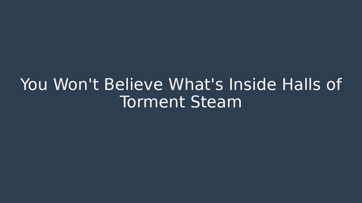 You Won't Believe What's Inside Halls of Torment Steam