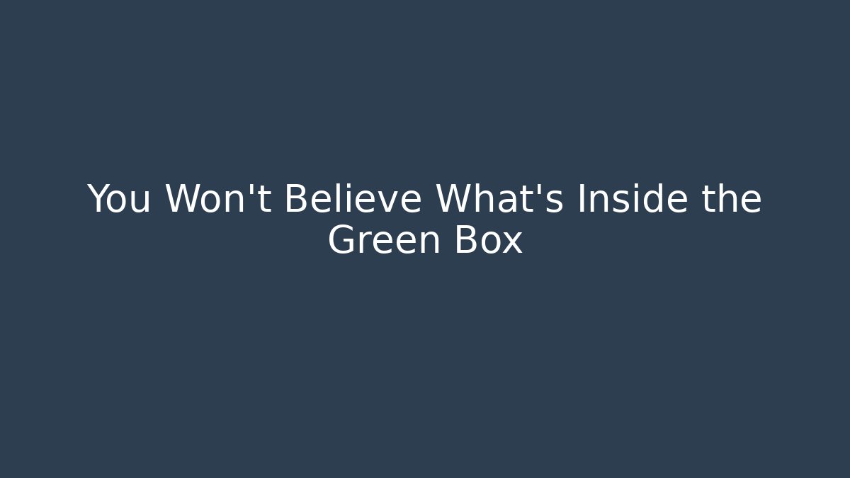 You Won't Believe What's Inside the Green Box