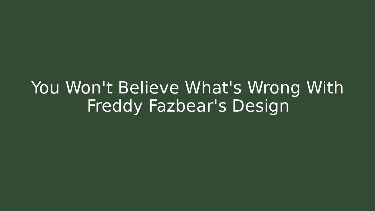 You Won't Believe What's Wrong With Freddy Fazbear's Design