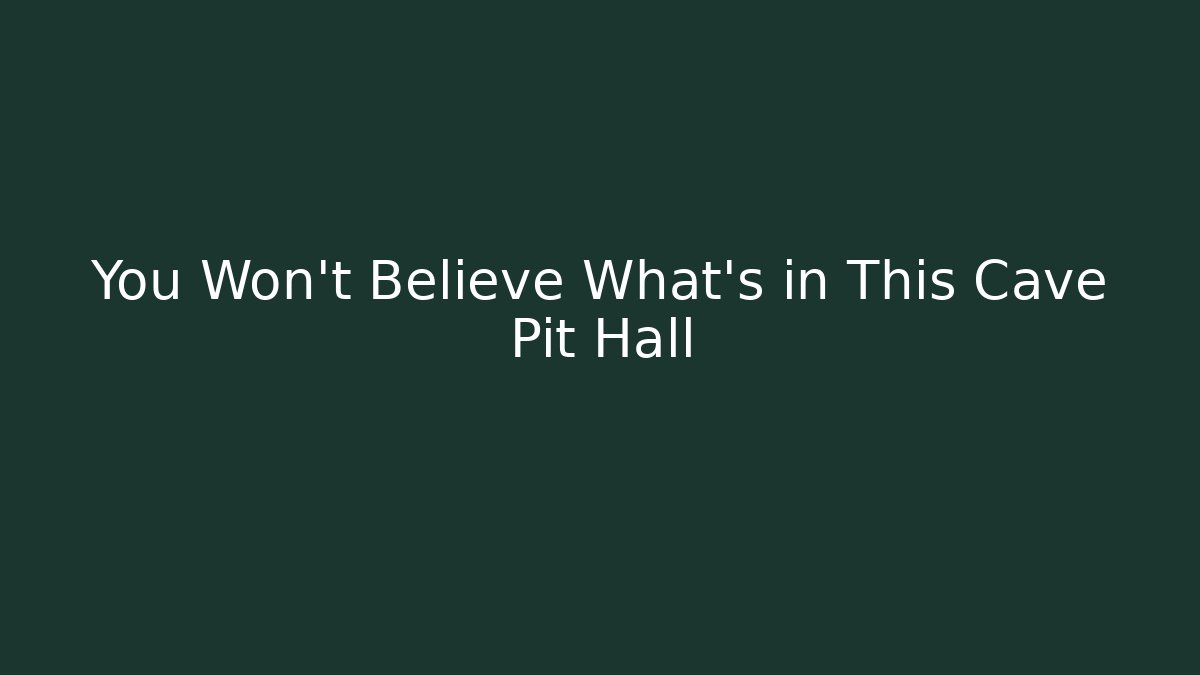 You Won't Believe What's in This Cave Pit Hall