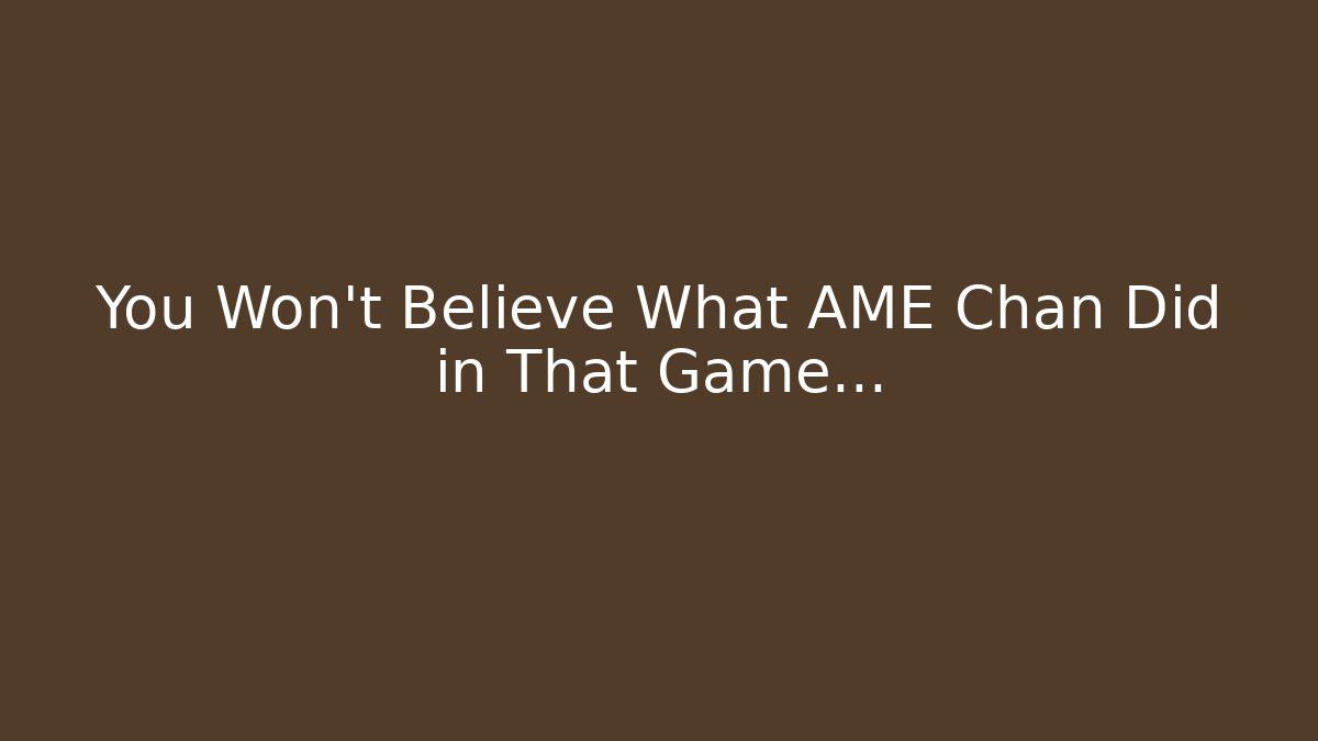 You Won't Believe What AME Chan Did in That Game...