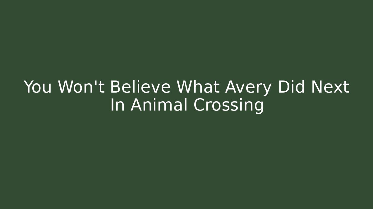 You Won't Believe What Avery Did Next In Animal Crossing