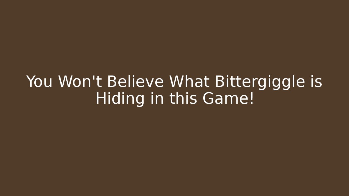 You Won't Believe What Bittergiggle is Hiding in this Game!