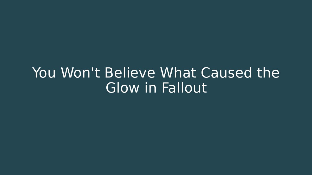 You Won't Believe What Caused the Glow in Fallout