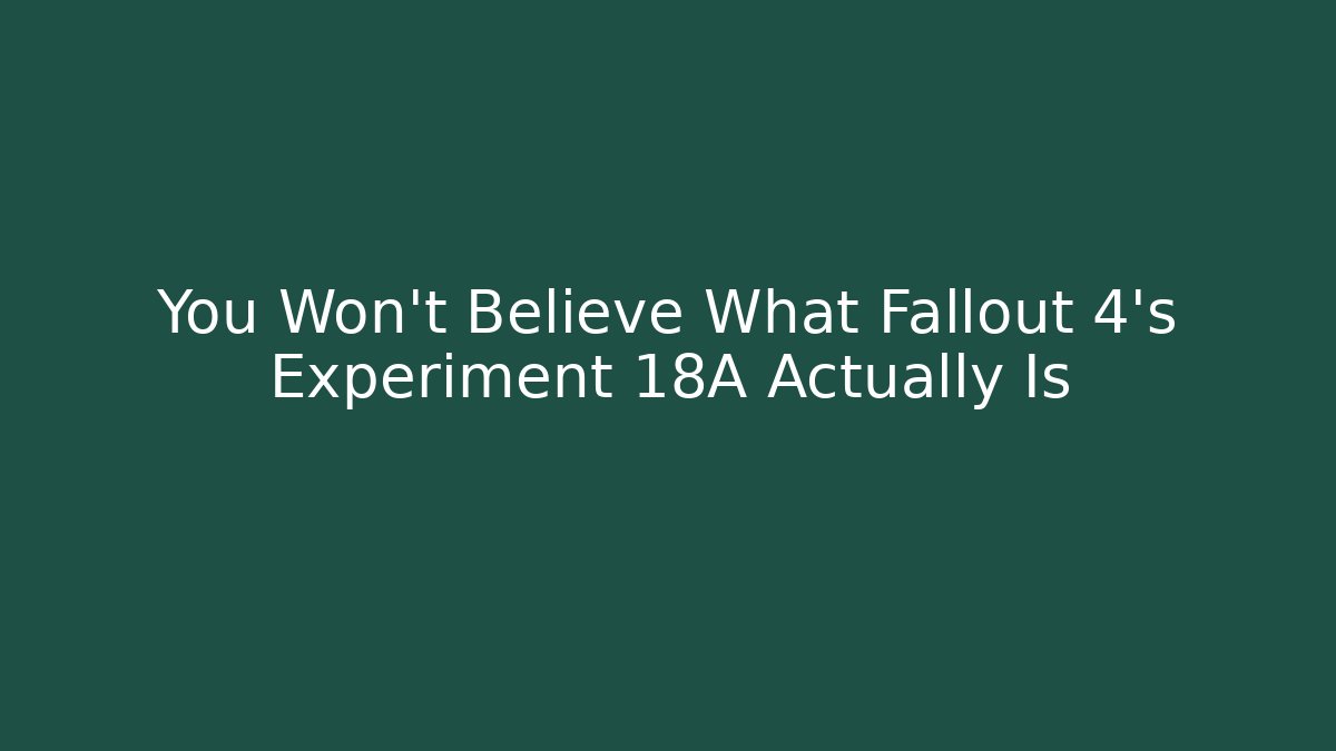 You Won't Believe What Fallout 4's Experiment 18A Actually Is - Felix Cat Insurance