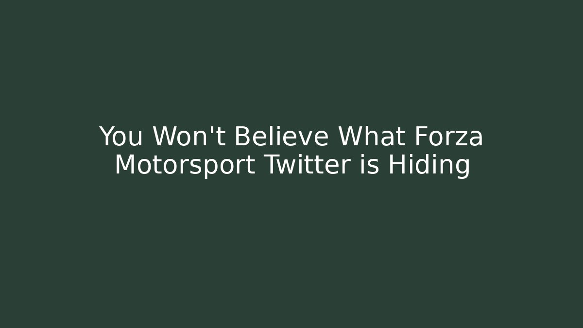 You Won't Believe What Forza Motorsport Twitter is Hiding - Felix Cat Insurance