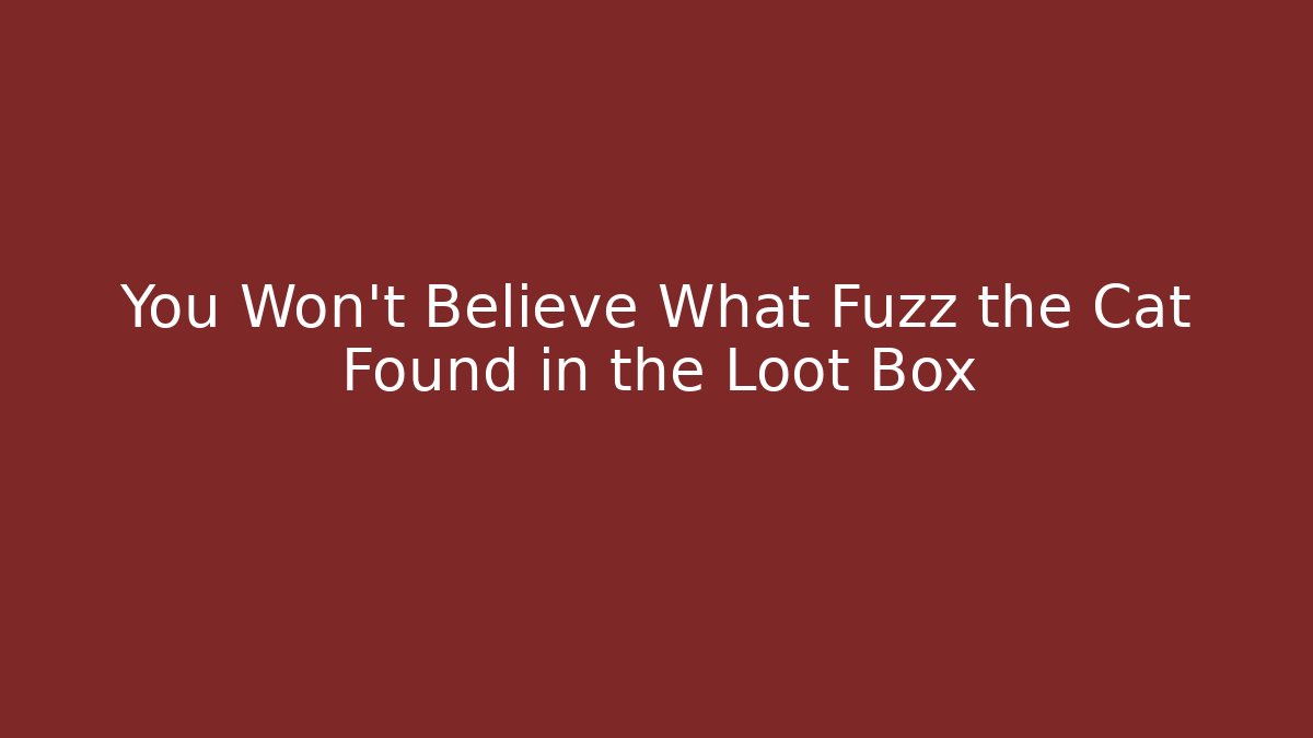 You Won't Believe What Fuzz the Cat Found in the Loot Box