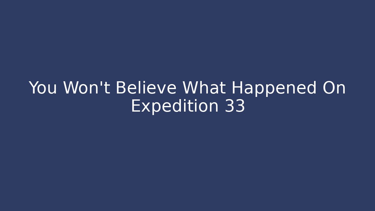 You Won't Believe What Happened On Expedition 33